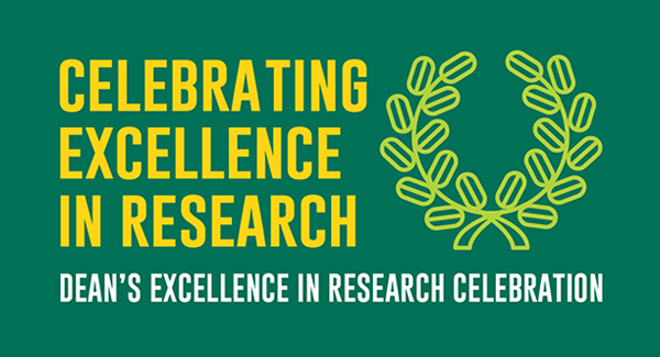 Research Celebration graphic 600x325 : Graphic features a dark green background with the words Celebrating Excellence in Research in yellow capital letters, with the words Dean’s Excellence in Research Celebration underneath it in white capital letters, and a laurel wreath image on the right side of the image.