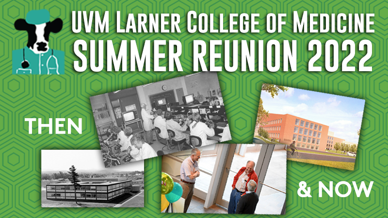 UVM Larner College of Medicine Summer Reunion 2022 with photos of Given, students of the past, an alumni reunion, and the new Firestone Building