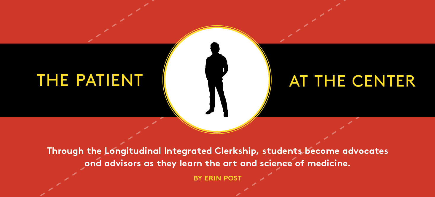 The Patient at the Center: Through the Longitudinal Integrated Clerkship, students become advocates and advisors as they learn the art and science of medicine.